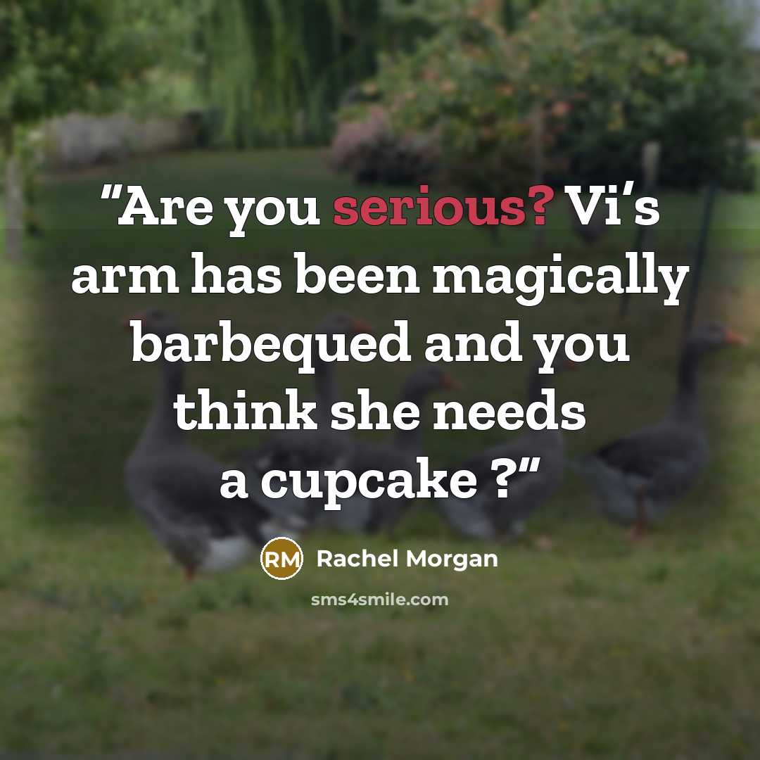 “Are you serious? Vi’s arm has been magically barbequed and you think she needs a cupcake ?” quote by Rachel Morgan