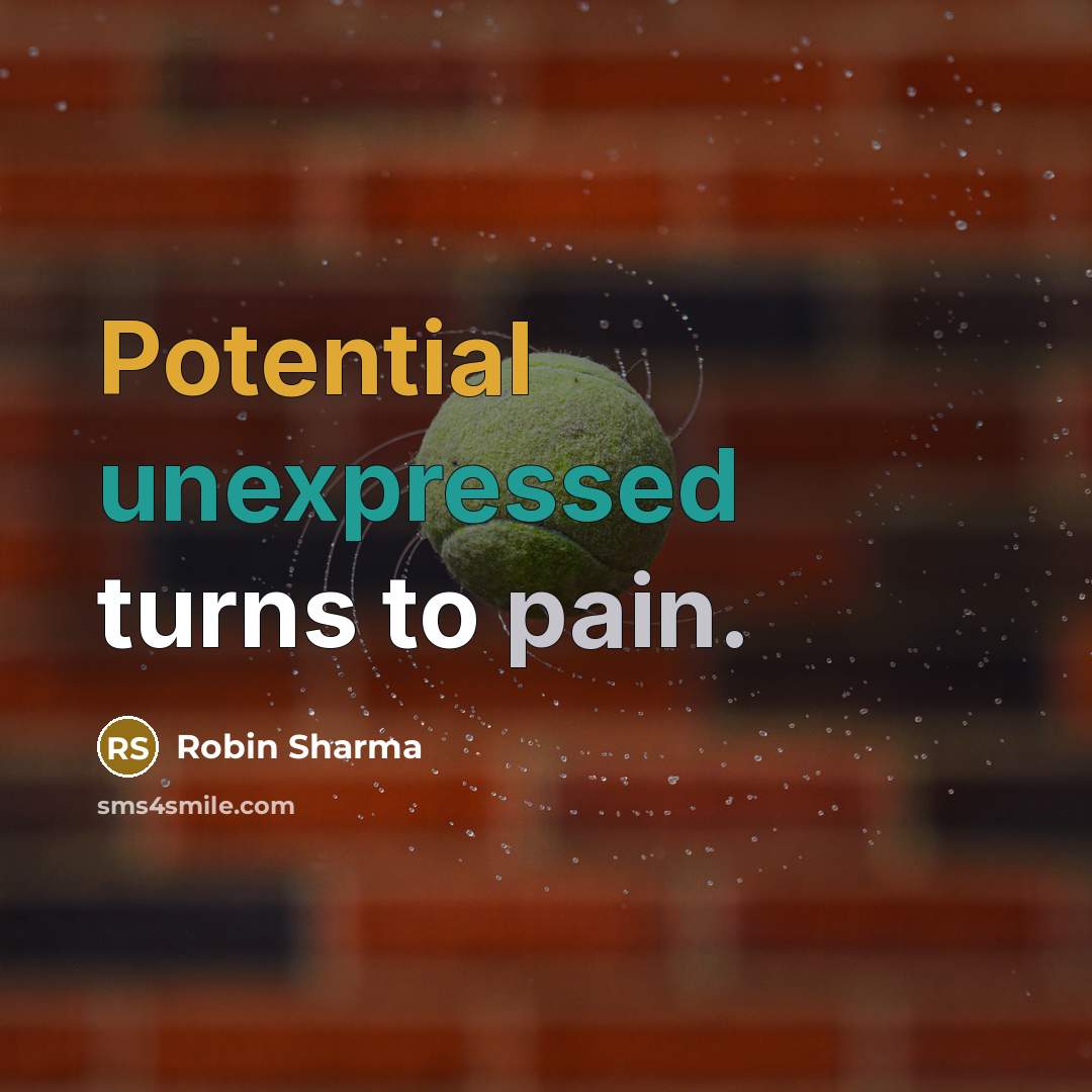 “Potential unexpressed turns to pain.” quote by Robin Sharma