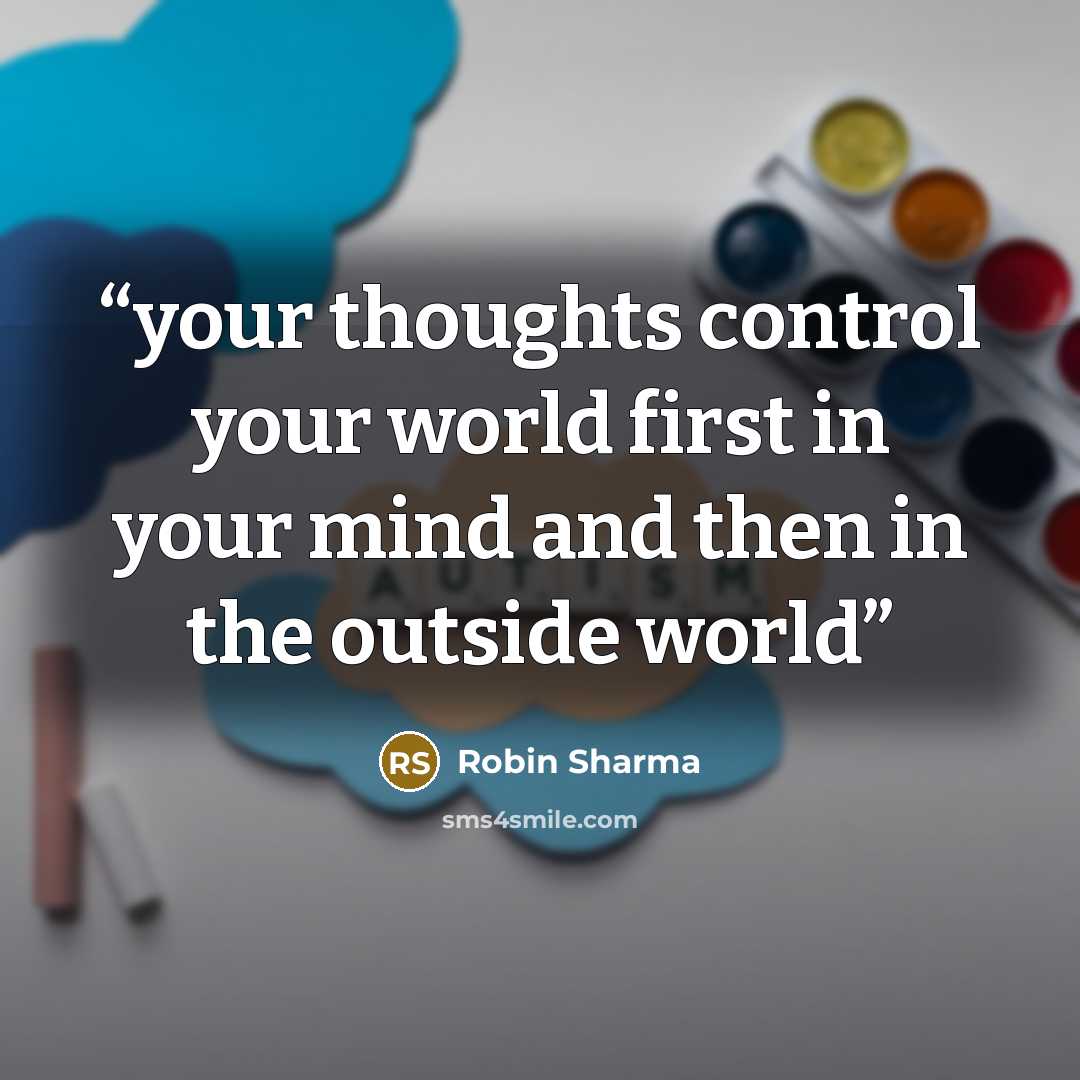 “your thoughts control your world first in your mind and then in the outside world” quote by Robin Sharma