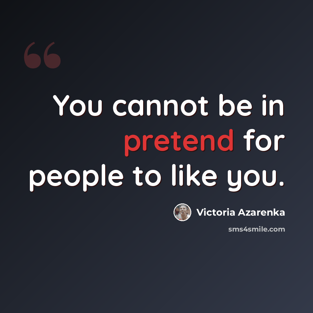 “You cannot be in pretend for people to like you.” quote by Victoria Azarenka