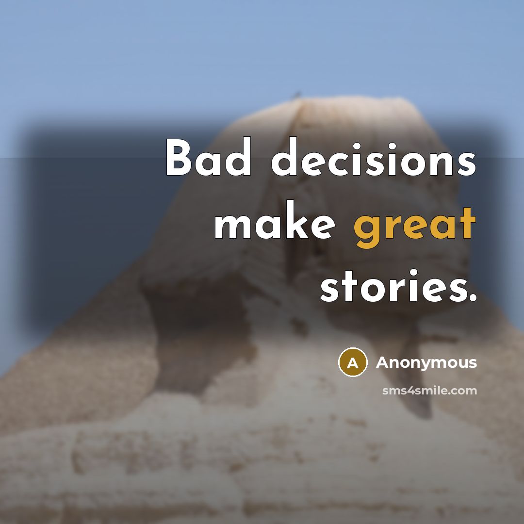 “Bad decisions make great stories.” quote by Anonymous