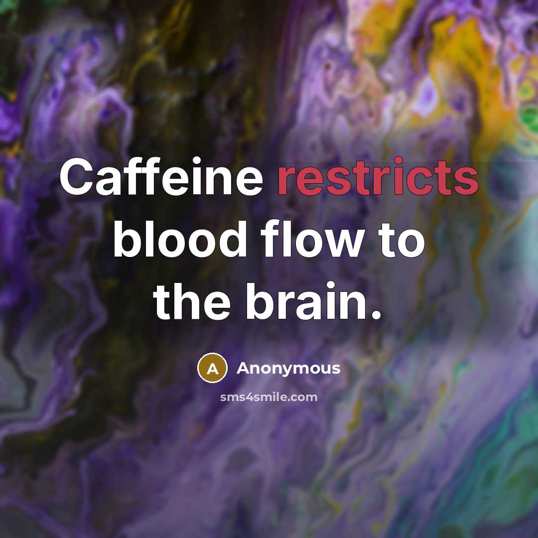 “Caffeine restricts blood flow to the brain.” quote by Anonymous