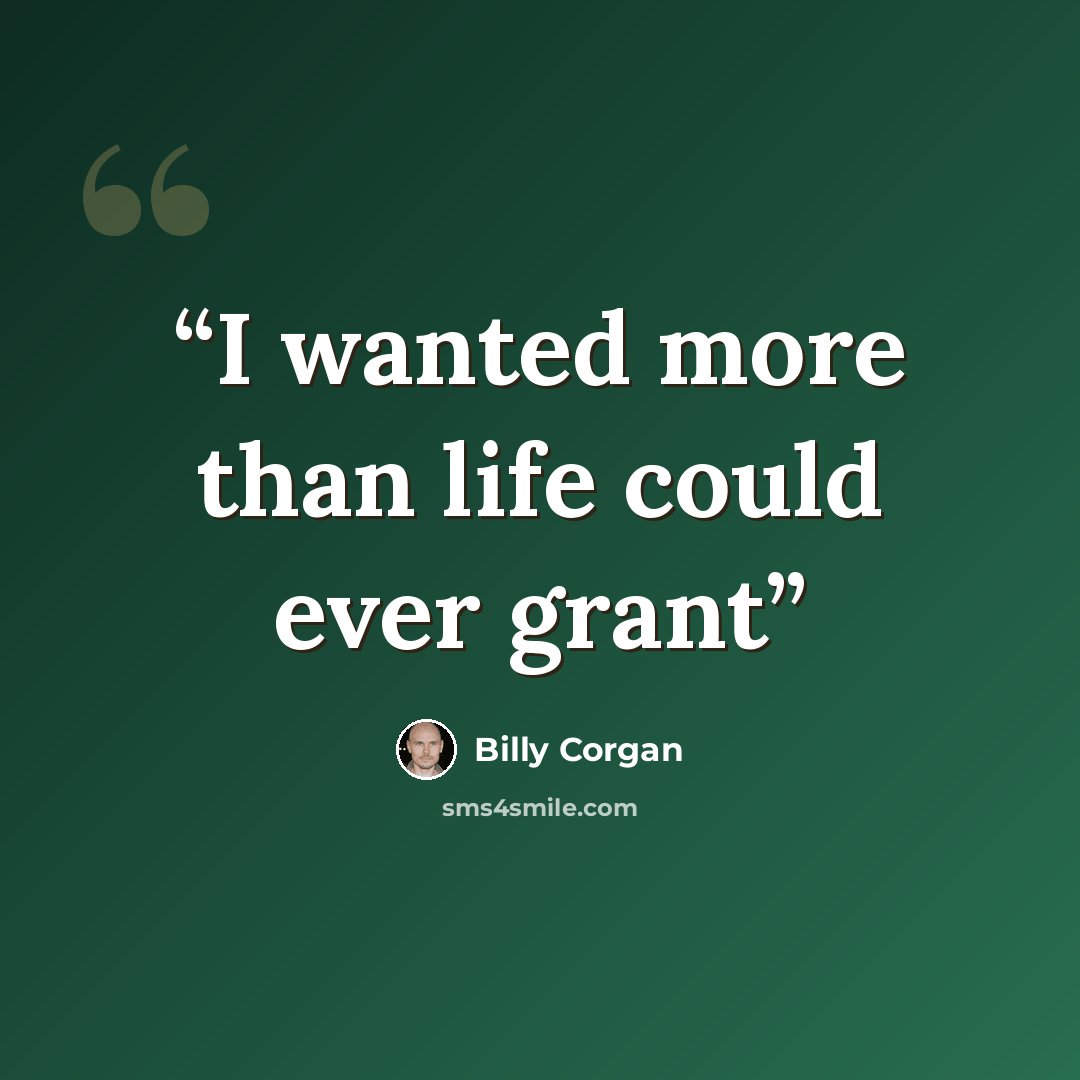 “I wanted more than life could ever grant” quote by Billy Corgan