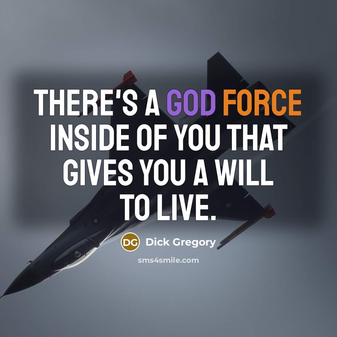 “There's a God force inside of you that gives you a will to live.” quote by Dick Gregory