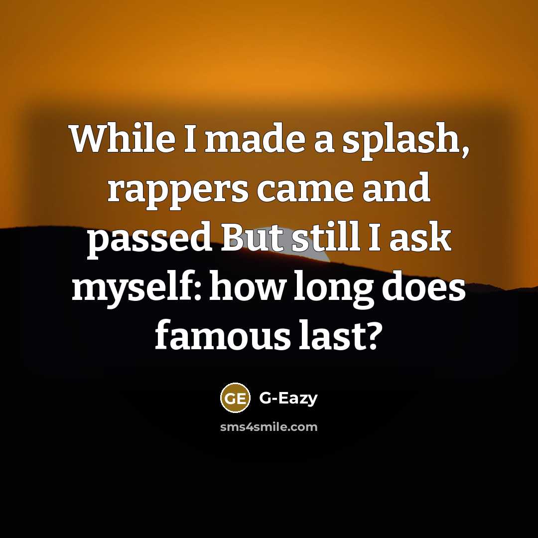 “While I made a splash, rappers came and passed But still I ask myself: how long does famous last?” quote by G-Eazy