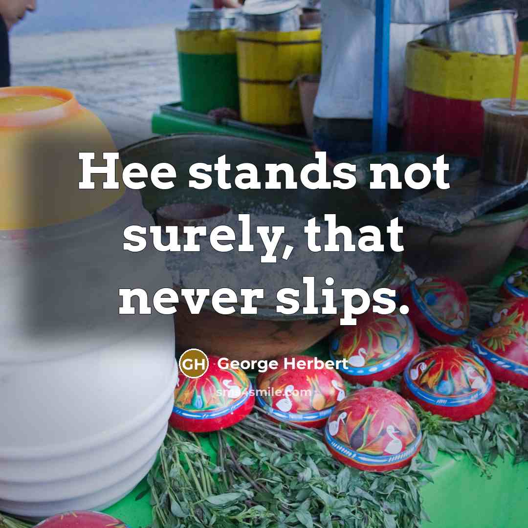 “Hee stands not surely, that never slips.” quote by George Herbert