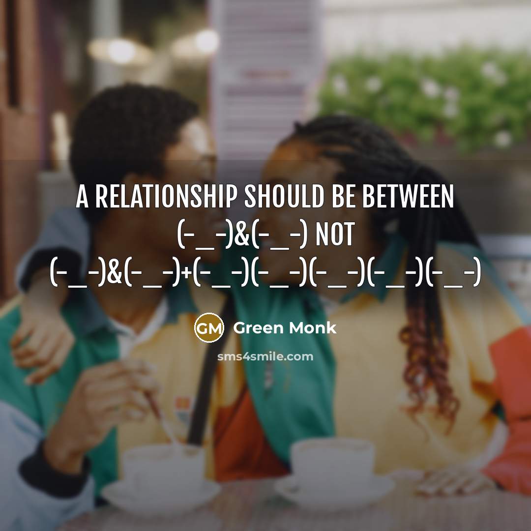 “A Relationship Should Be Between (-_-)&(-_-) NOT (-_-)&(-_-)+(-_-)(-_-)(-_-)(-_-)(-_-)” quote by Green Monk