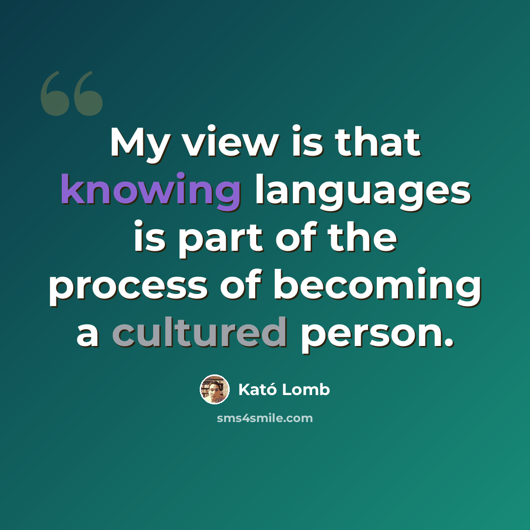 “My view is that knowing languages is part of the process of becoming a cultured person.” quote by Kató Lomb
