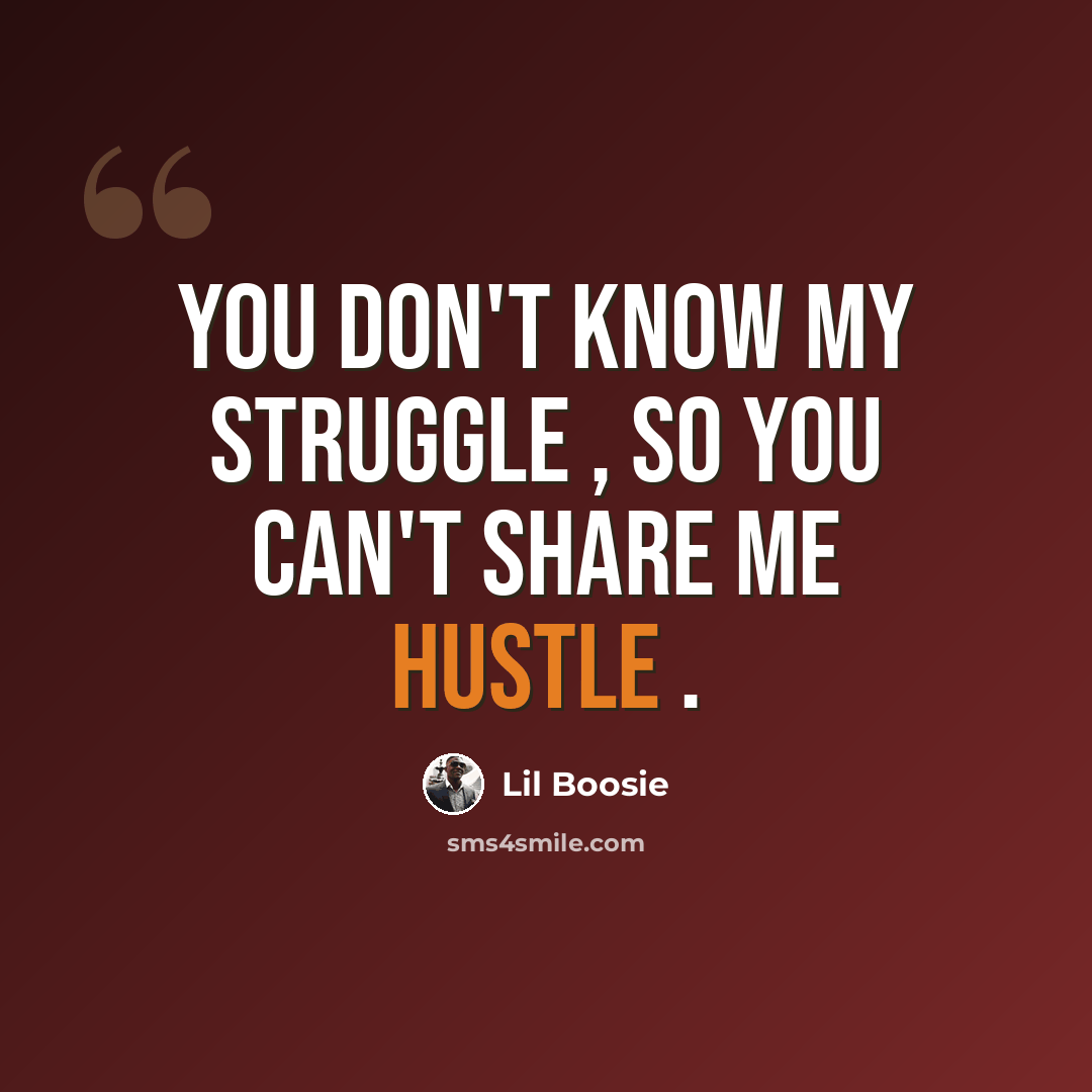 “You don't know my struggle , so you can't share me hustle .” quote by Lil Boosie