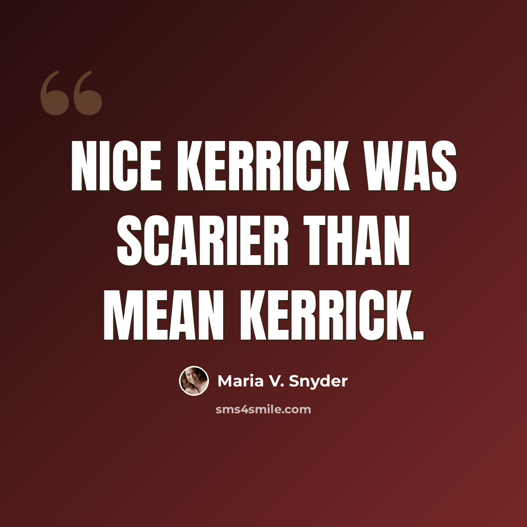 “Nice Kerrick was scarier than Mean Kerrick.” quote by Maria V. Snyder