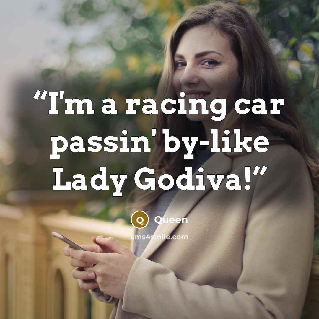 “I'm a racing car passin' by-like Lady Godiva!” quote by Queen