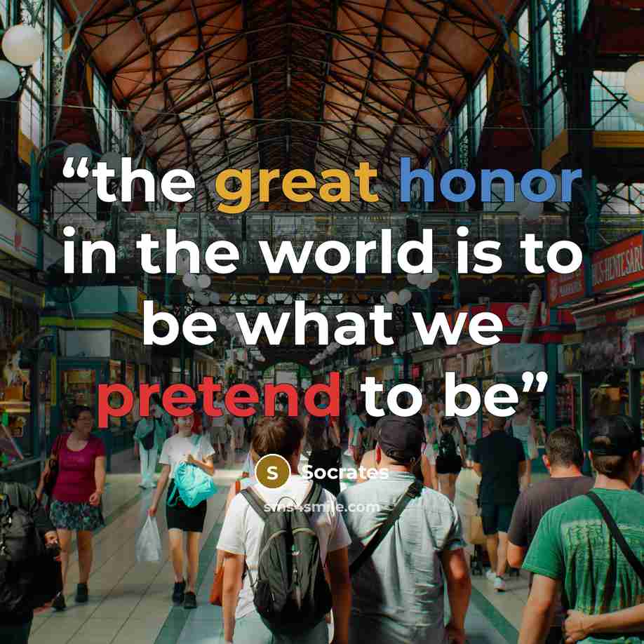 “the great honor in the world is to be what we pretend to be” quote by Socrates