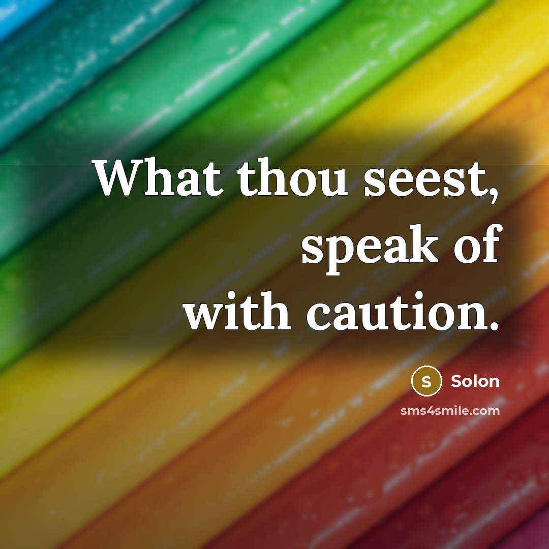 “What thou seest, speak of with caution.” quote by Solon