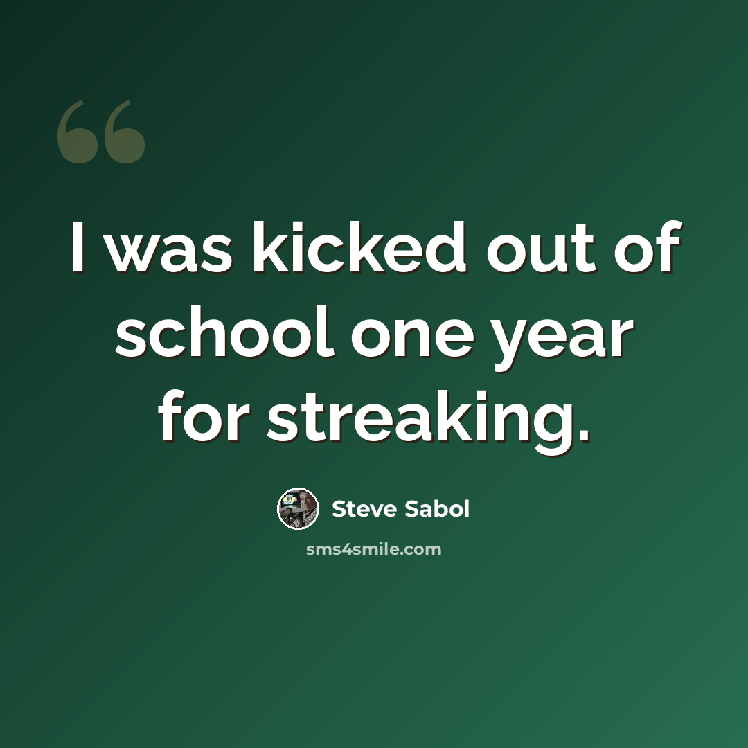 “I was kicked out of school one year for streaking.” quote by Steve Sabol