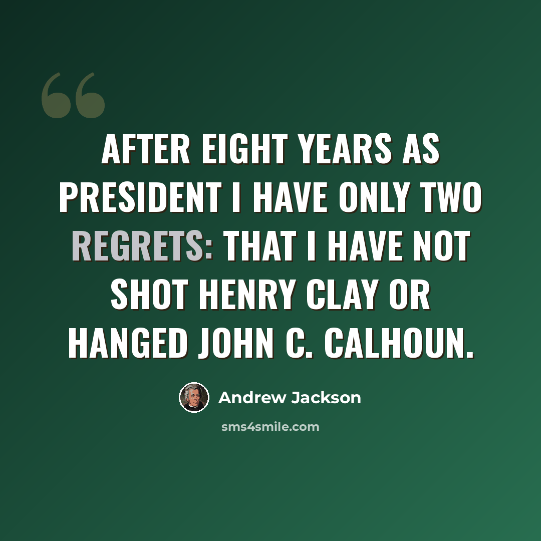 “After eight years as President I have only two regrets: that I have not shot Henry Clay or hanged John C. Calhoun.” quote by Andrew Jackson