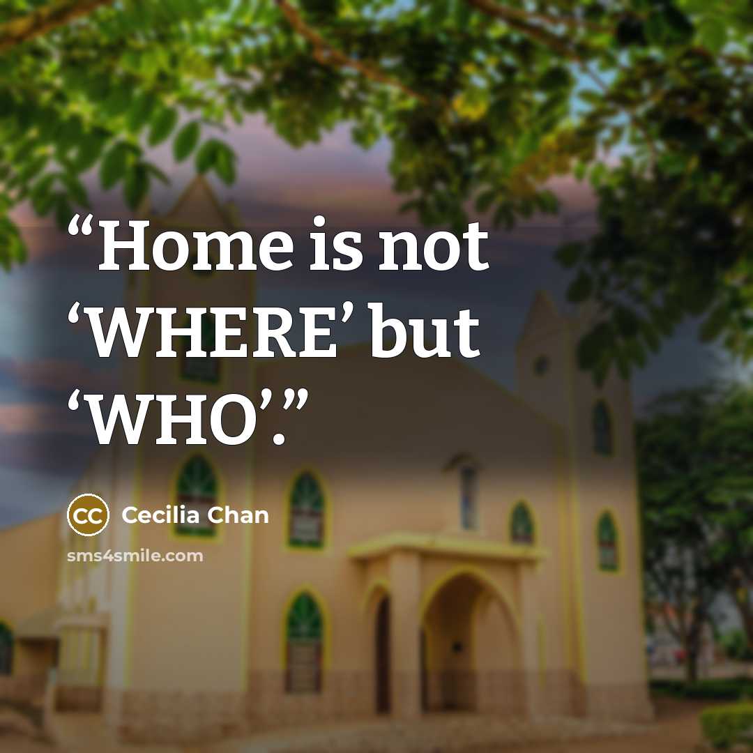 “Home is not ‘WHERE’ but ‘WHO’.” quote by Cecilia Chan