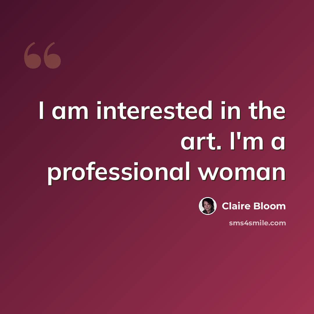 “I am interested in the art. I'm a professional woman” quote by Claire Bloom