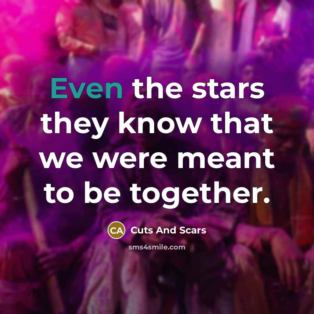 “Even the stars they know that we were meant to be together.” quote by Cuts And Scars