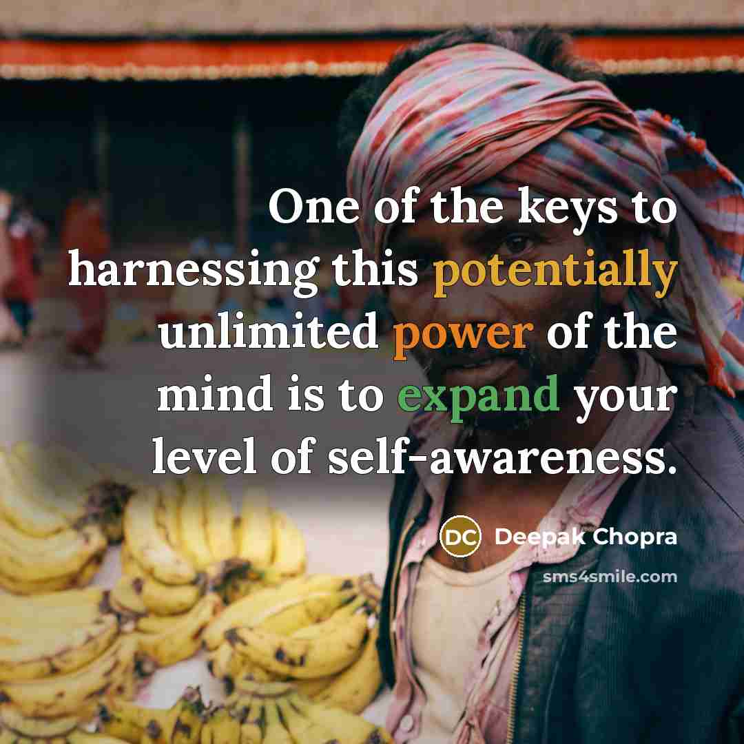 “One of the keys to harnessing this potentially unlimited power of the mind is to expand your level of self-awareness.” quote by Deepak Chopra