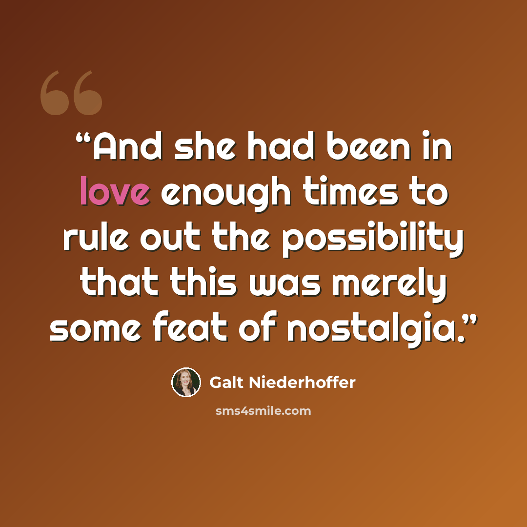 “And she had been in love enough times to rule out the possibility that this was merely some feat of nostalgia.” quote by Galt Niederhoffer