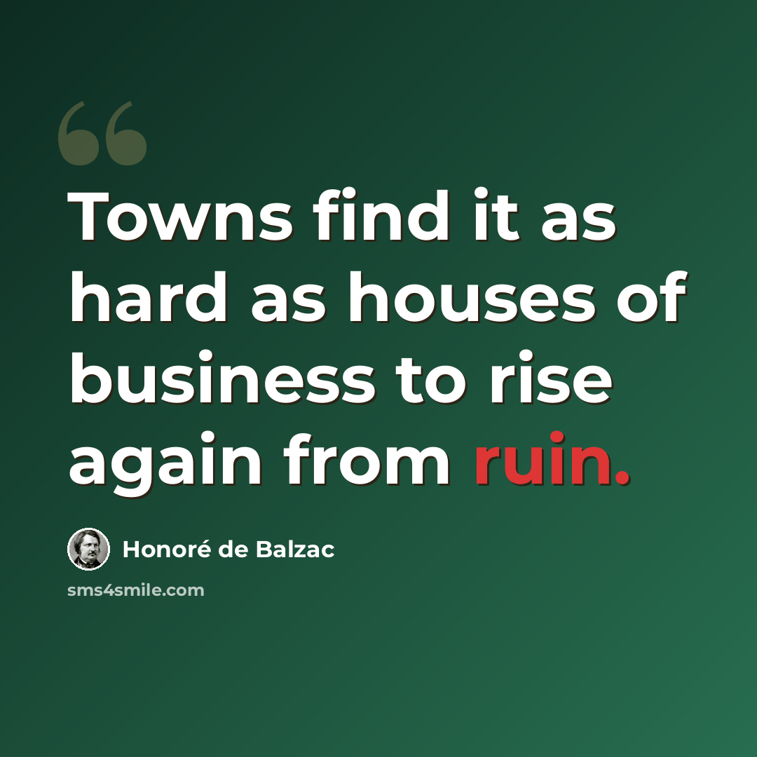 “Towns find it as hard as houses of business to rise again from ruin.” quote by Honore de Balzac