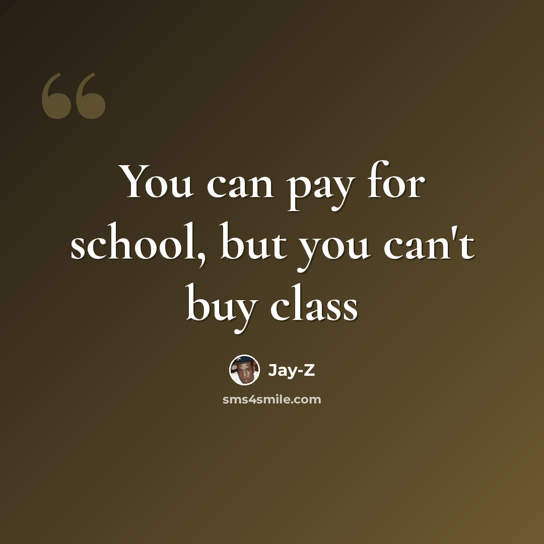 “You can pay for school, but you can't buy class” quote by Jay-Z
