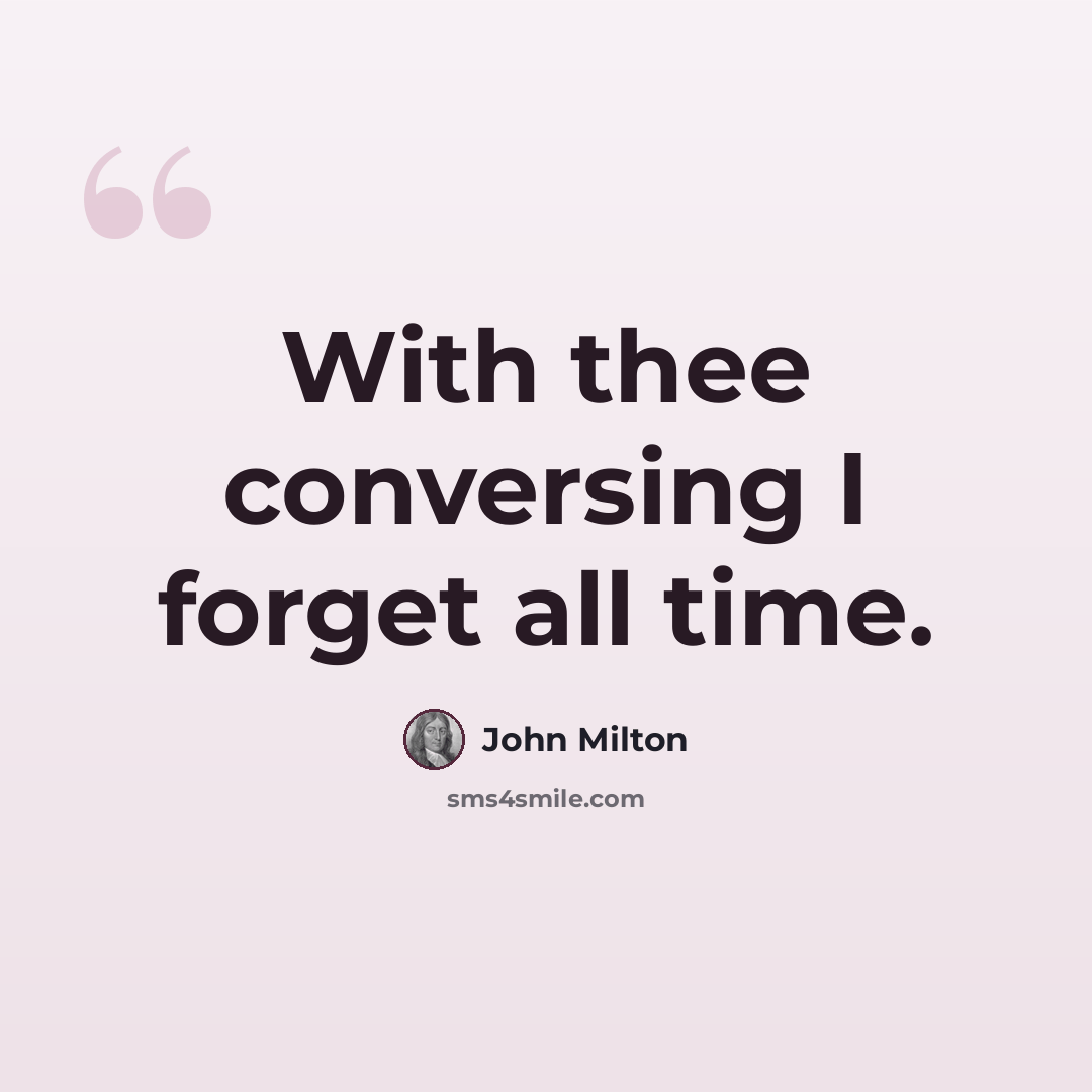 “With thee conversing I forget all time.” quote by John Milton