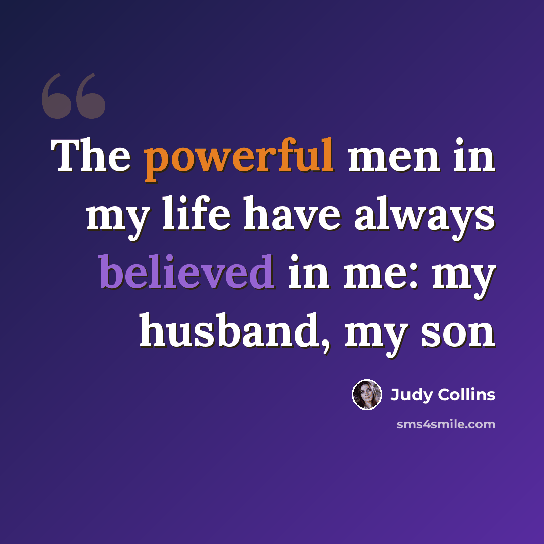 “The powerful men in my life have always believed in me: my husband, my son” quote by Judy Collins