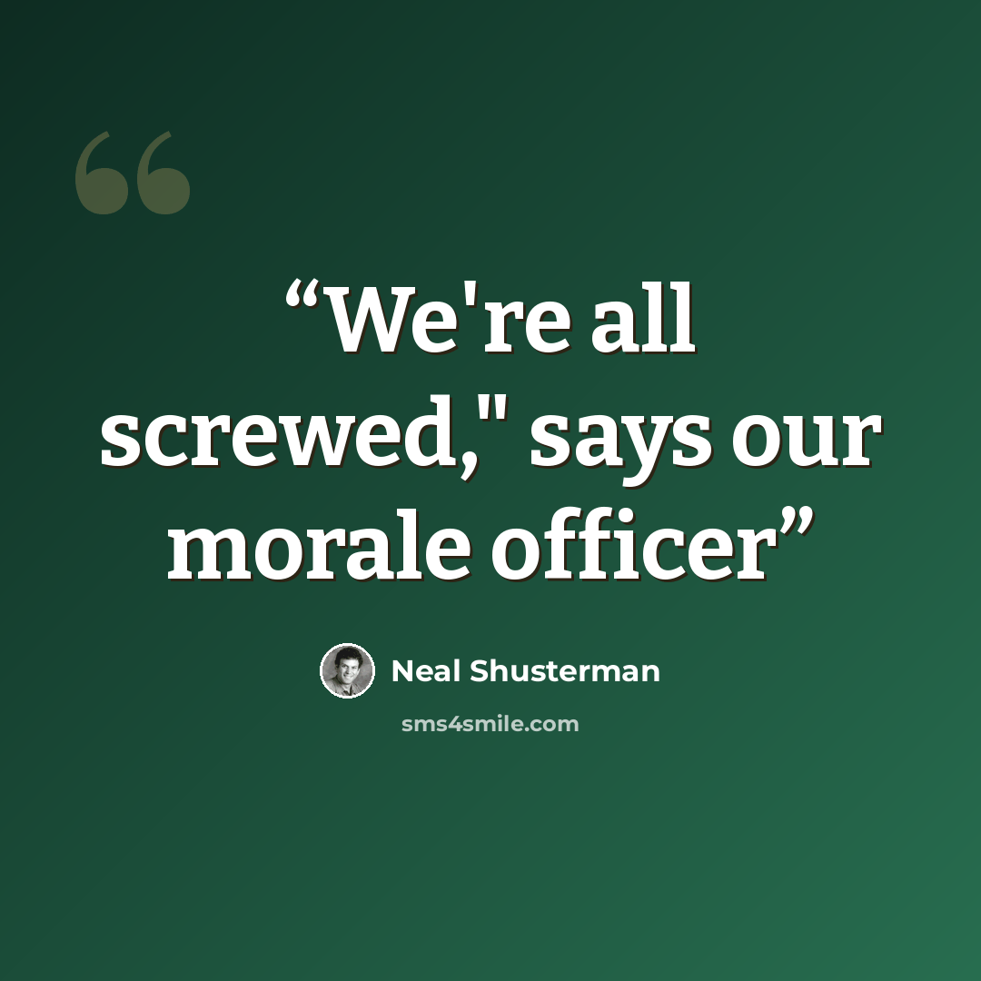 “We're all screwed," says our morale officer” quote by Neal Shusterman
