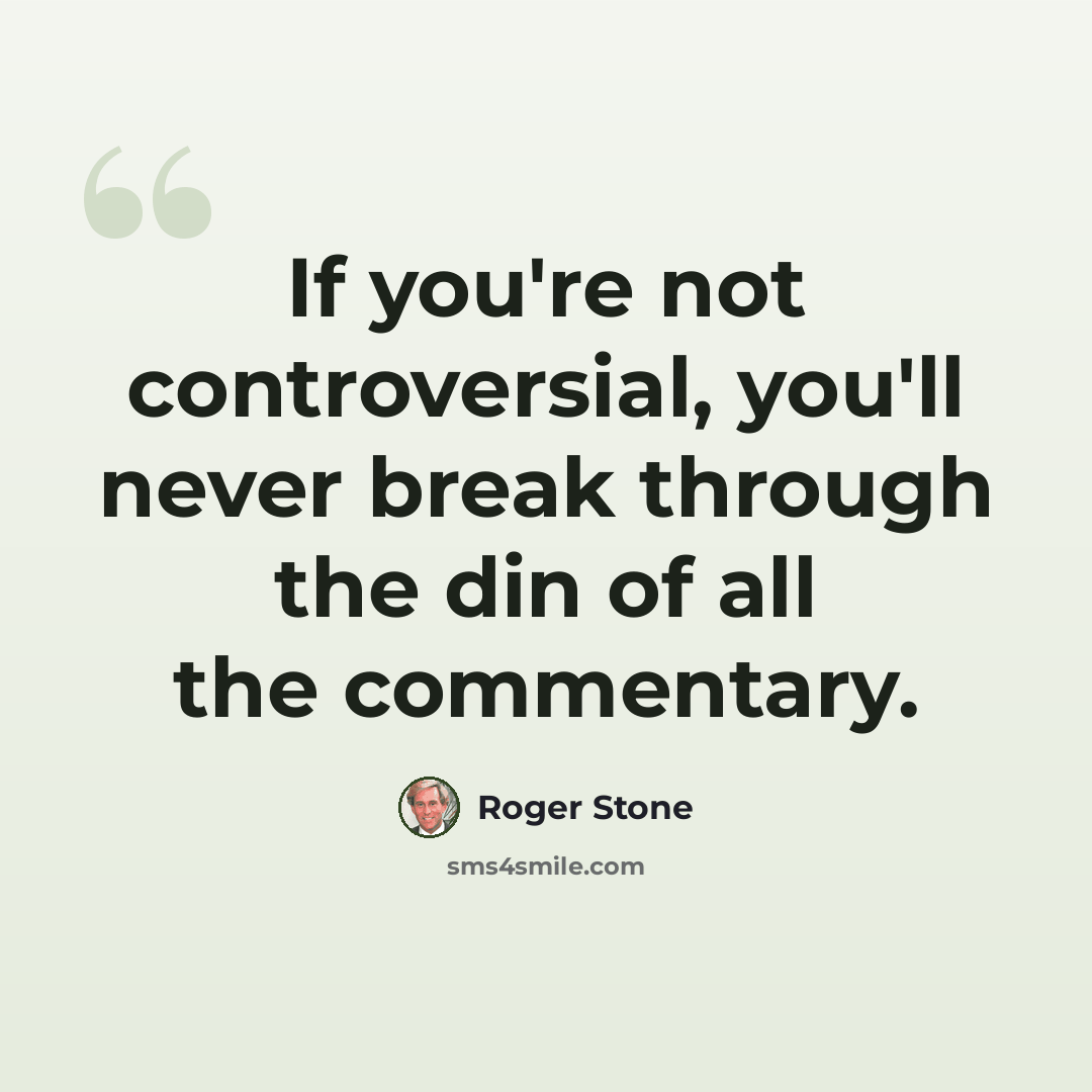 “If you're not controversial, you'll never break through the din of all the commentary.” quote by Roger Stone