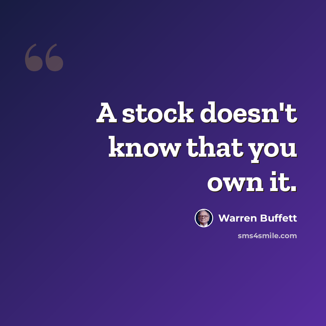 “A stock doesn't know that you own it.” quote by Warren Buffett