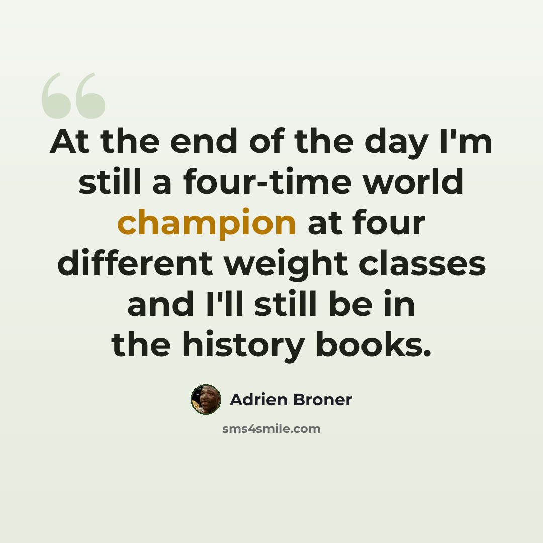 “At the end of the day I'm still a four-time world champion at four different weight classes and I'll still be in the history books.” quote by Adrien Broner