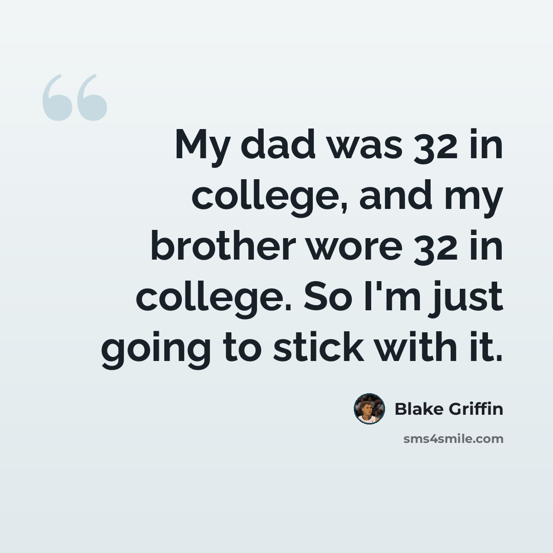 “My dad was 32 in college, and my brother wore 32 in college. So I'm just going to stick with it.” quote by Blake Griffin