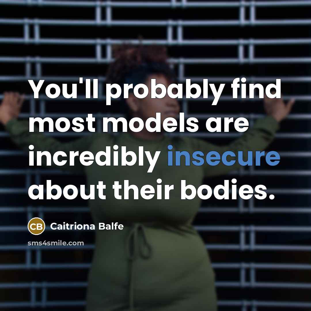 “You'll probably find most models are incredibly insecure about their bodies.” quote by Caitriona Balfe