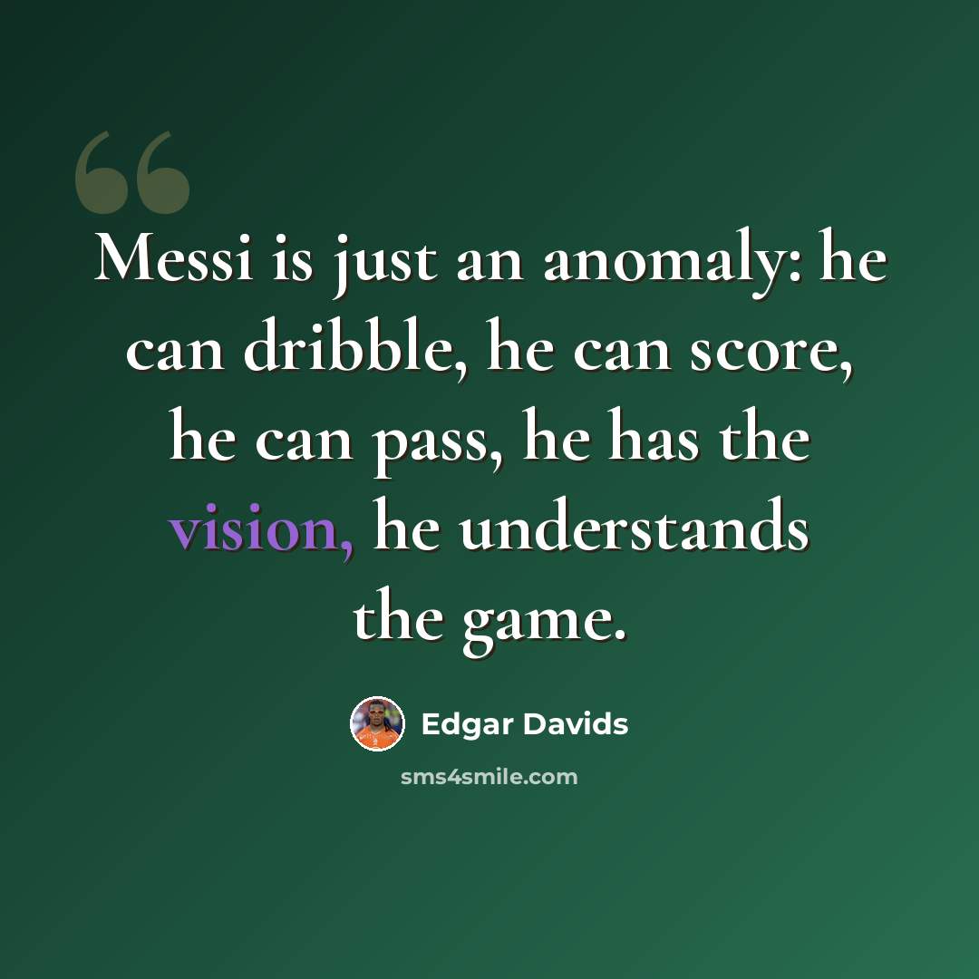 “Messi is just an anomaly: he can dribble, he can score, he can pass, he has the vision, he understands the game.” quote by Edgar Davids