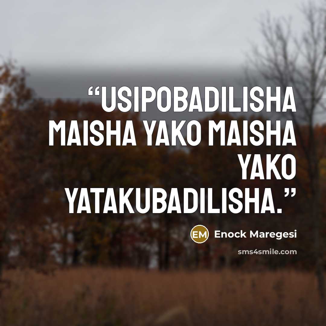 “Usipobadilisha maisha yako maisha yako yatakubadilisha.” quote by Enock Maregesi