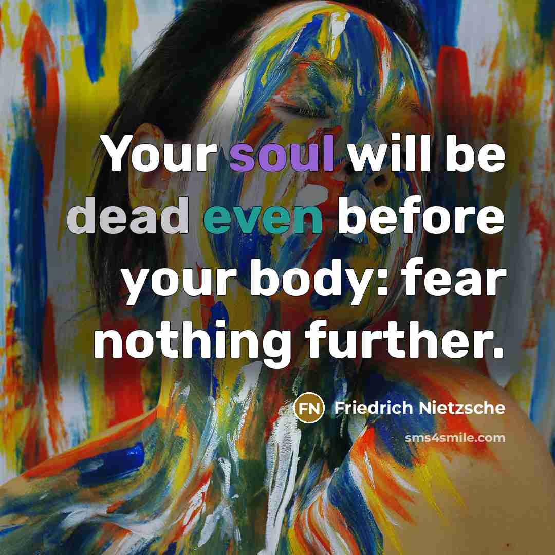 “Your soul will be dead even before your body: fear nothing further.” quote by Friedrich Nietzsche
