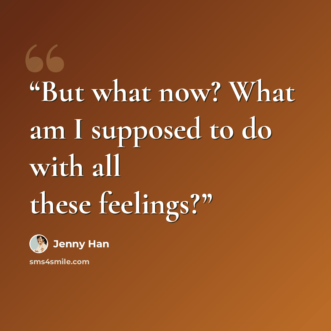 “But what now? What am I supposed to do with all these feelings?” quote by Jenny Han