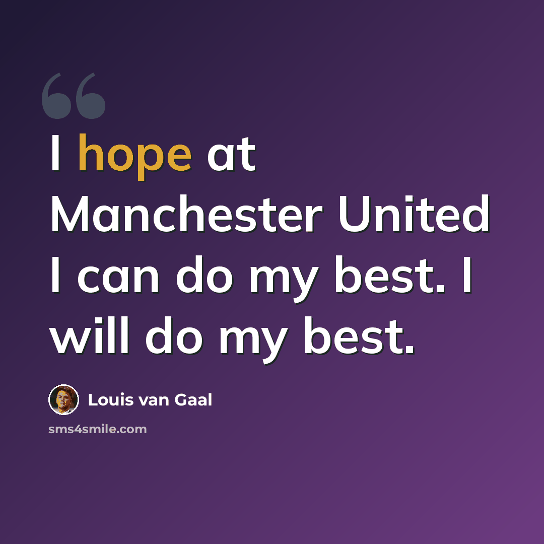 “I hope at Manchester United I can do my best. I will do my best.” quote by Louis van Gaal