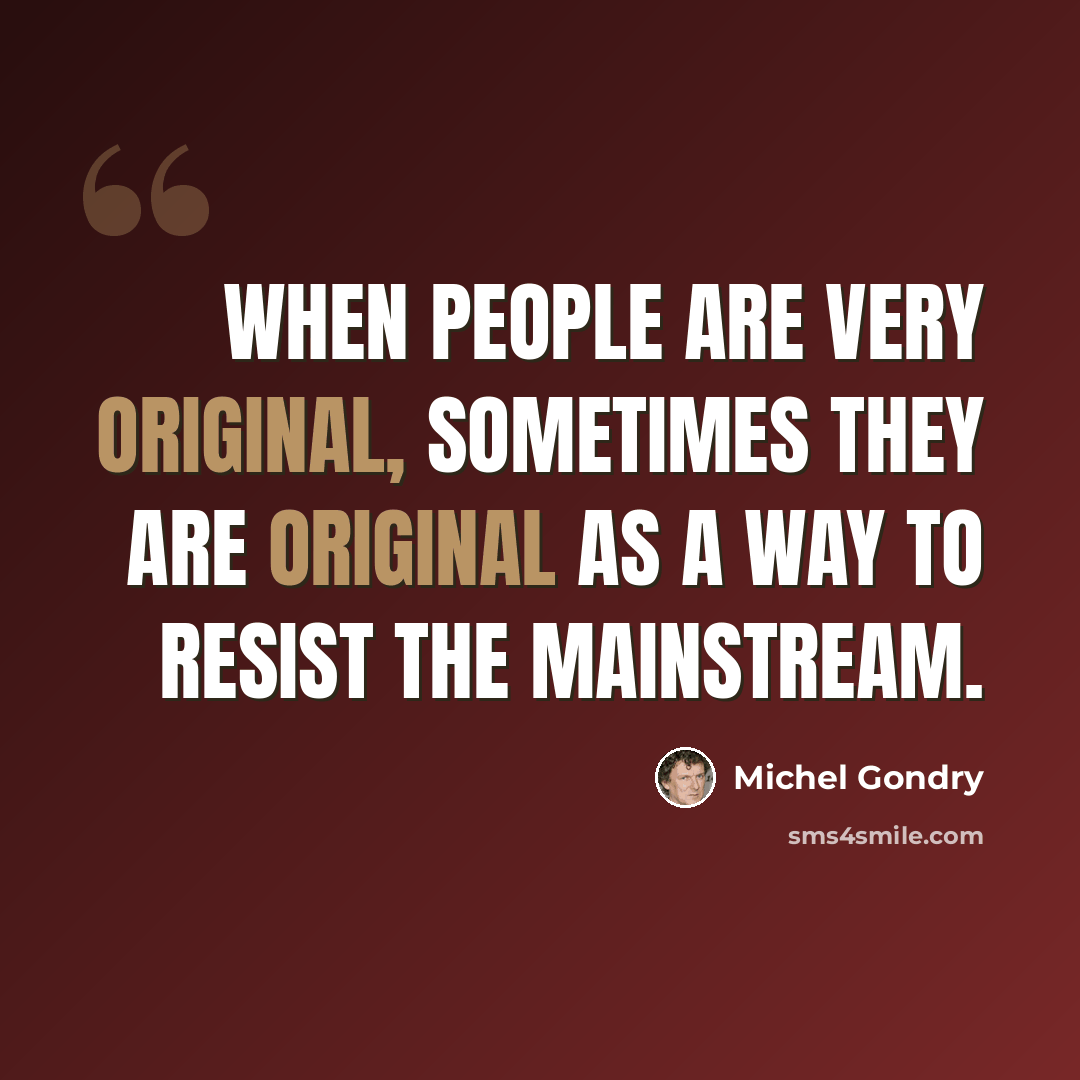 “When people are very original, sometimes they are original as a way to resist the mainstream.” quote by Michel Gondry