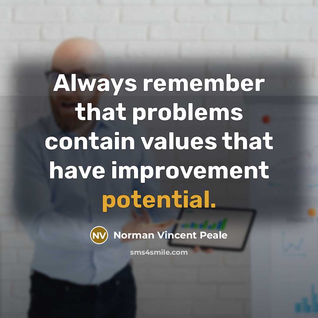“Always remember that problems contain values that have improvement potential.” quote by Norman Vincent Peale
