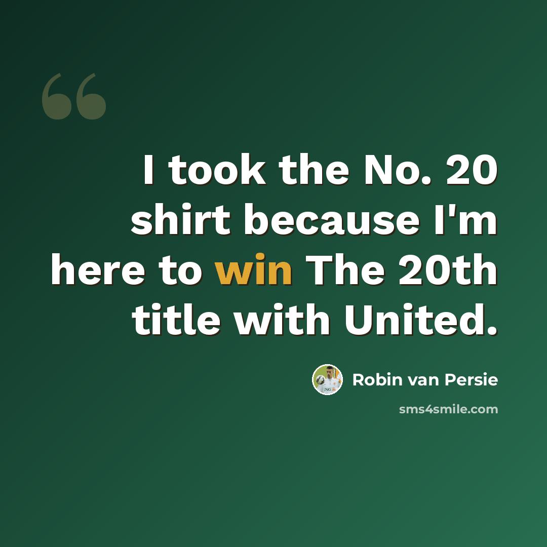 “I took the No. 20 shirt because I'm here to win The 20th title with United.” quote by Robin van Persie