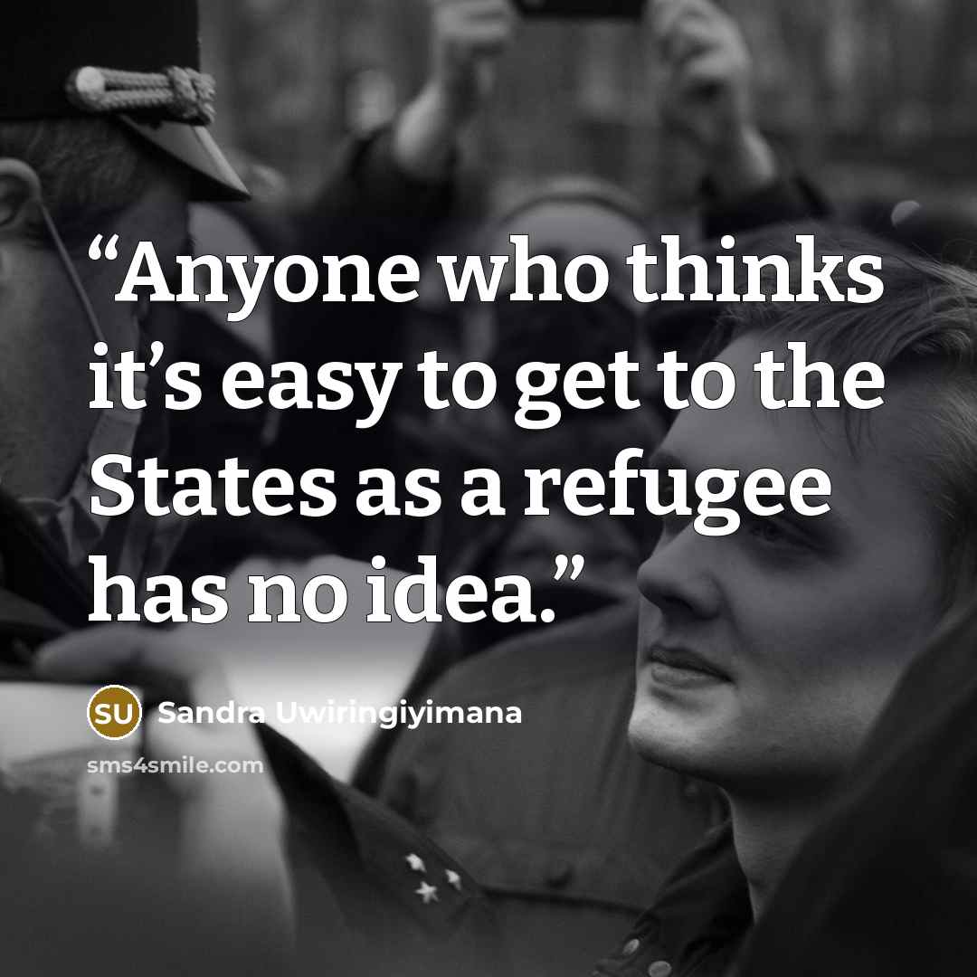 “Anyone who thinks it’s easy to get to the States as a refugee has no idea.” quote by Sandra Uwiringiyimana