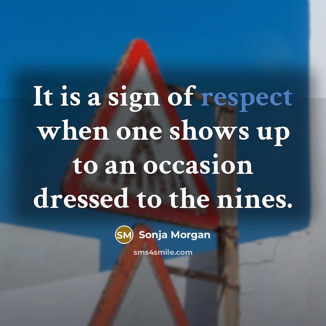 “It is a sign of respect when one shows up to an occasion dressed to the nines.” quote by Sonja Morgan