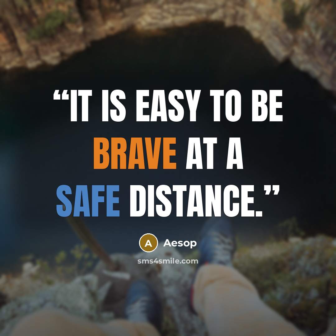 “It is easy to be brave at a safe distance.” quote by Aesop