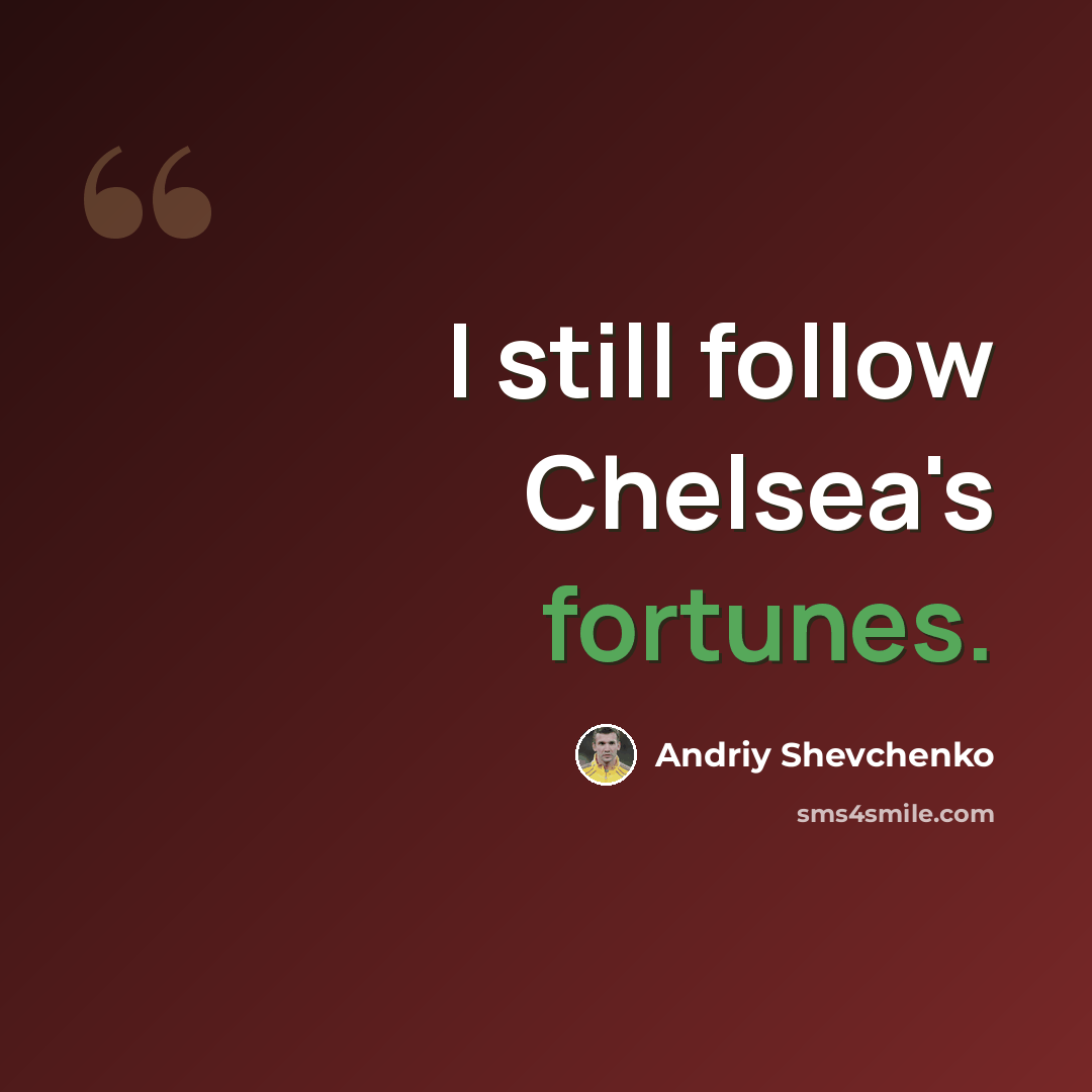 “I still follow Chelsea's fortunes.” quote by Andriy Shevchenko