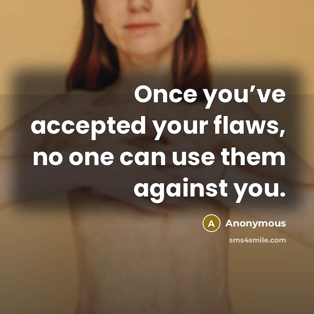 “Once you’ve accepted your flaws, no one can use them against you.” quote by Anonymous