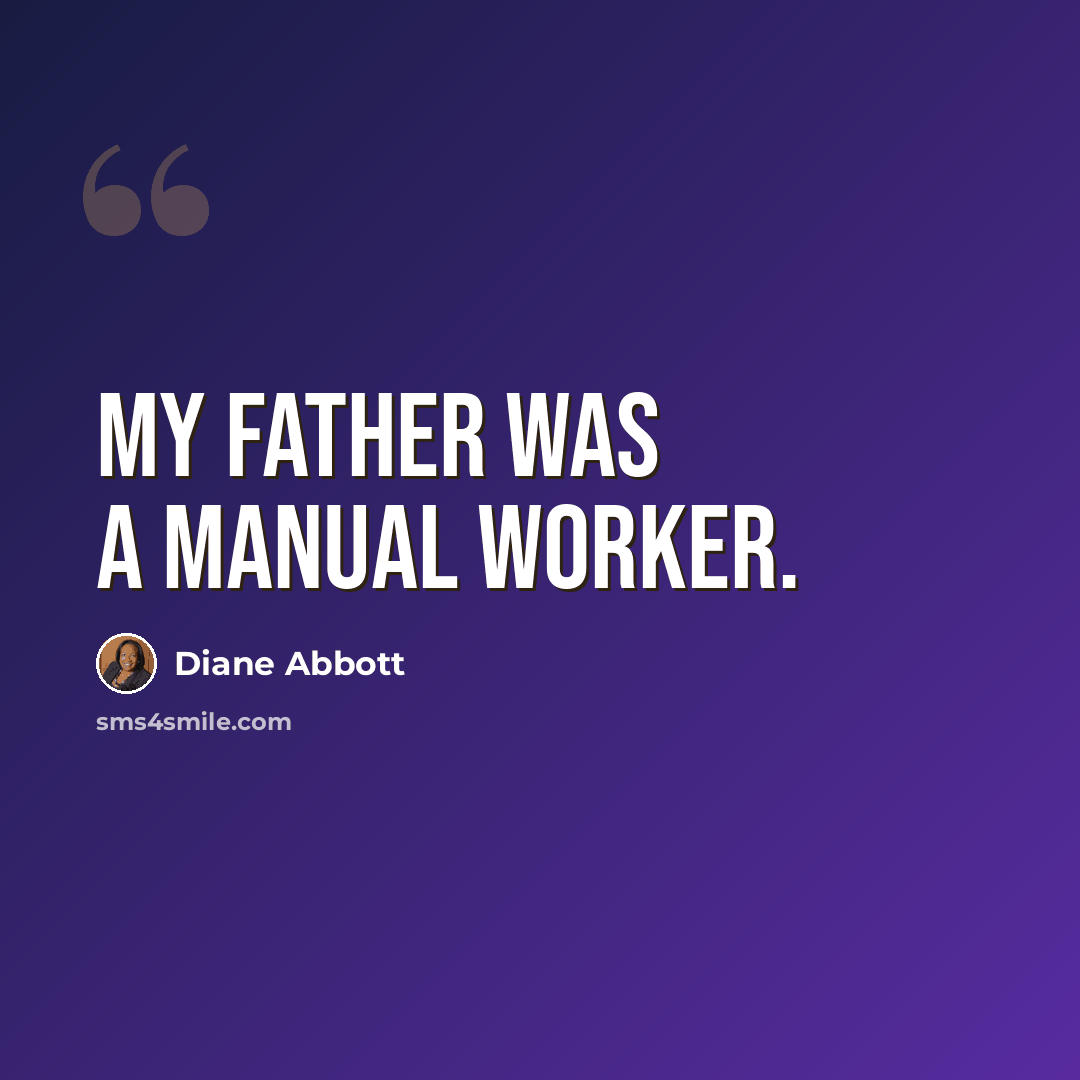 “My father was a manual worker.” quote by Diane Abbott