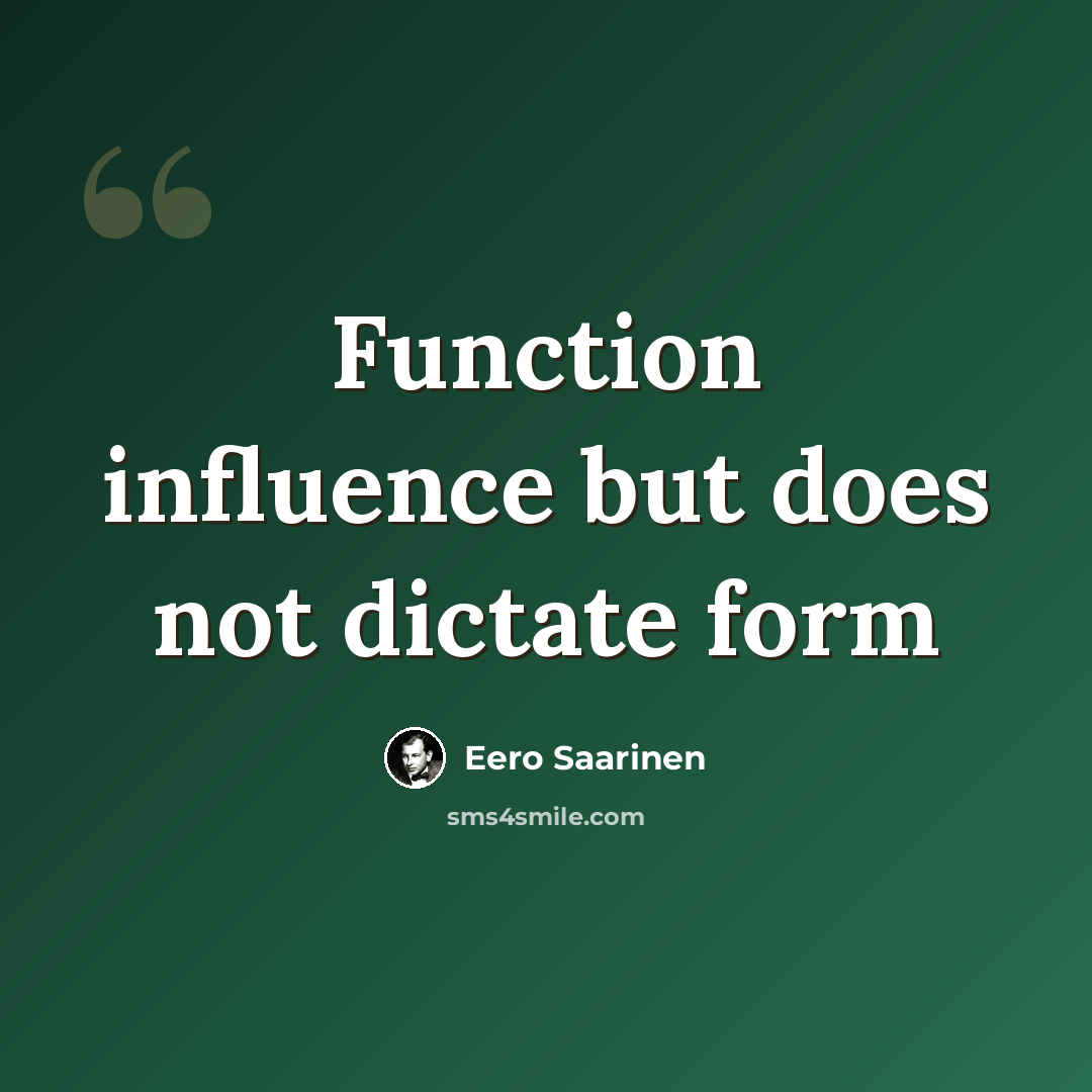 “Function influence but does not dictate form” quote by Eero Saarinen
