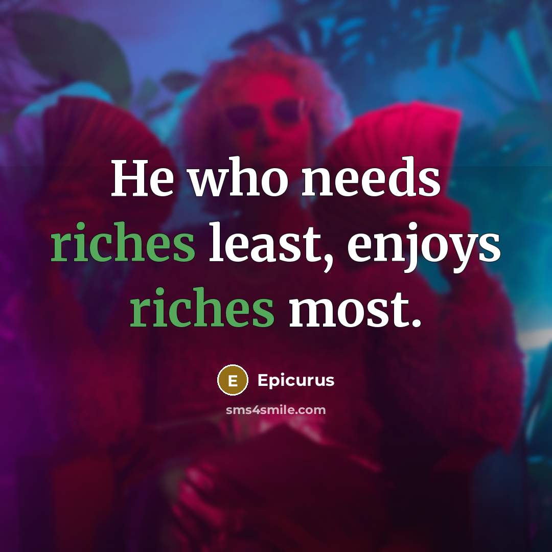 “He who needs riches least, enjoys riches most.” quote by Epicurus